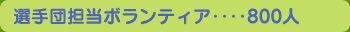 選手団担当ボランティア‥‥800人