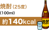 焼酎(25度)
(100ml)
約140kcal