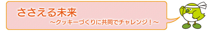 ささえる未来〜クッキーづくりに共同でチャレンジ!〜