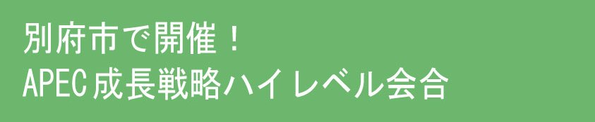 別府市で開催！ＡＰＥＣ成長戦略ハイレベル会合