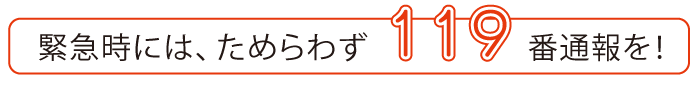 緊急時には119番通報を。